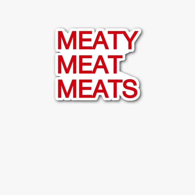 MEATY MEAT MEATS